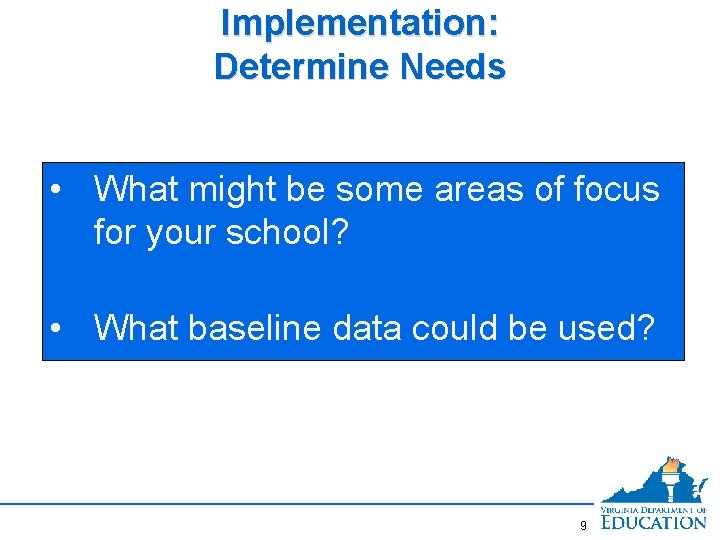 Implementation: Determine Needs • What might be some areas of focus for your school?
