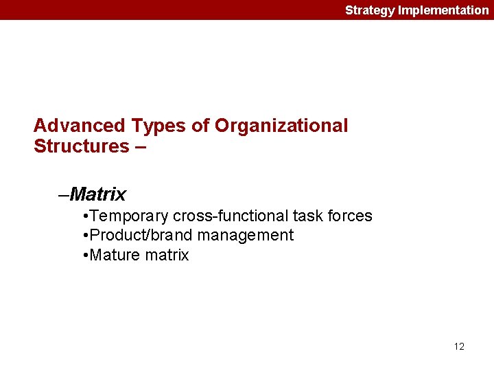 Strategy Implementation Advanced Types of Organizational Structures – –Matrix • Temporary cross-functional task forces