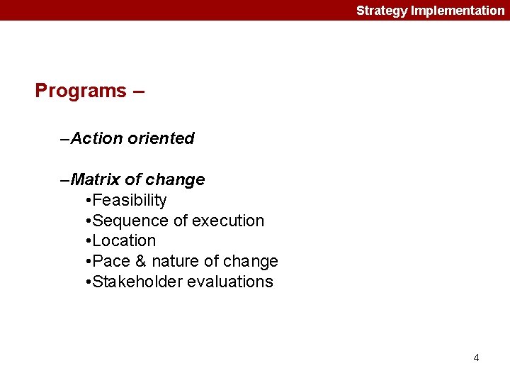 Strategy Implementation Programs – –Action oriented –Matrix of change • Feasibility • Sequence of
