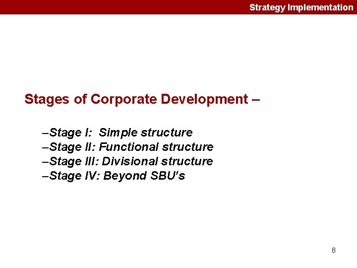 Strategy Implementation Stages of Corporate Development – –Stage I: Simple structure –Stage II: Functional