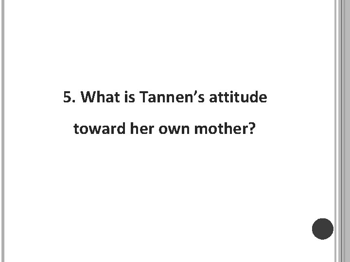 5. What is Tannen’s attitude toward her own mother? 