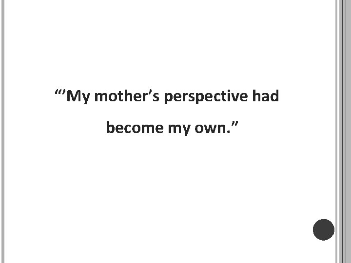 “’My mother’s perspective had become my own. ” 