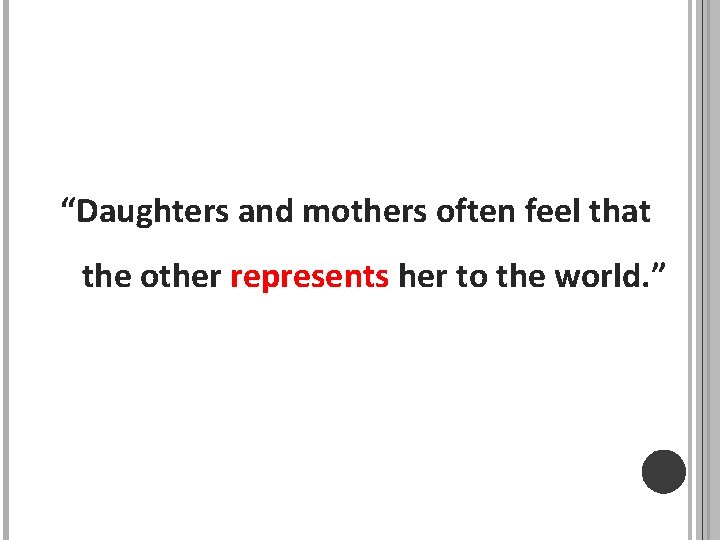 “Daughters and mothers often feel that the other represents her to the world. ”