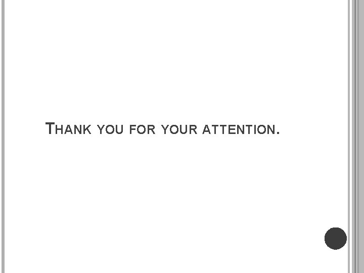 THANK YOU FOR YOUR ATTENTION. 