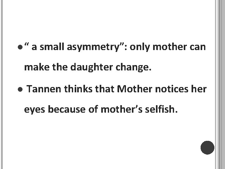 l“ a small asymmetry”: only mother can make the daughter change. l Tannen thinks
