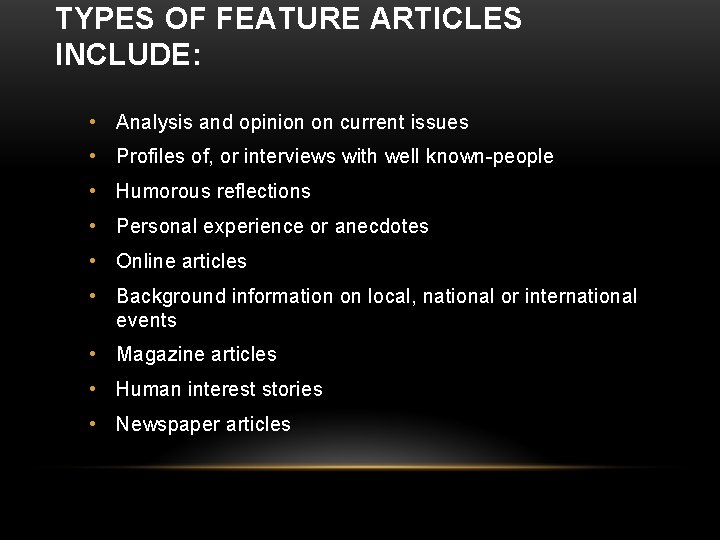 TYPES OF FEATURE ARTICLES INCLUDE: • Analysis and opinion on current issues • Profiles