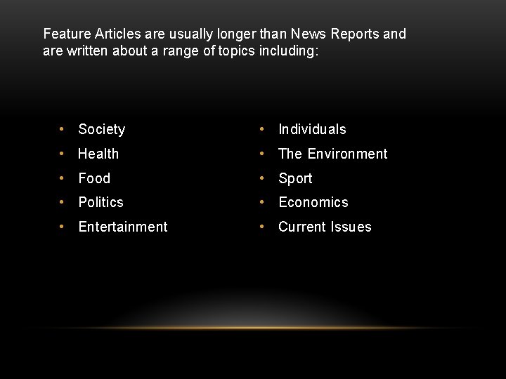 Feature Articles are usually longer than News Reports and are written about a range