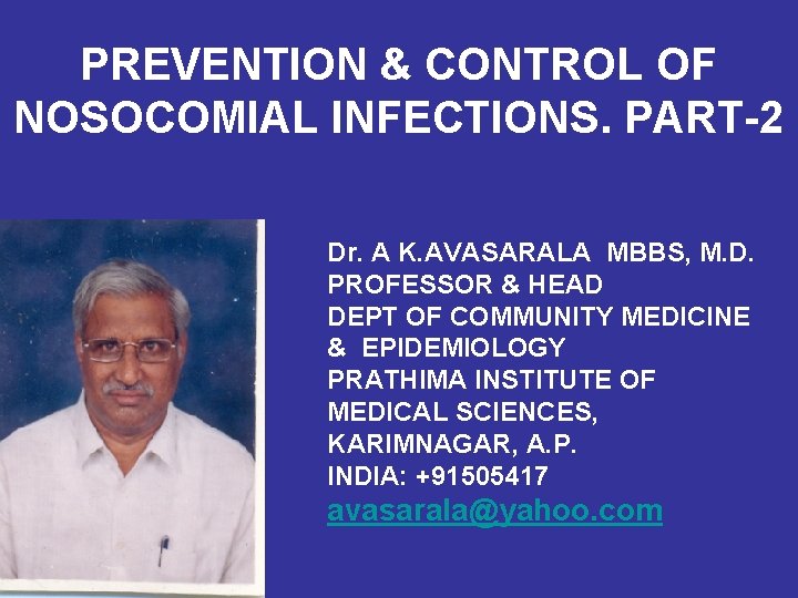 PREVENTION & CONTROL OF NOSOCOMIAL INFECTIONS. PART-2 Dr. A K. AVASARALA MBBS, M. D.