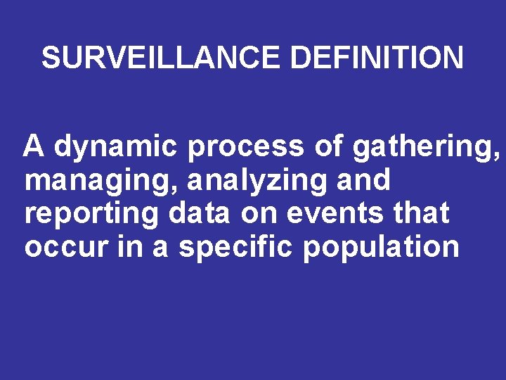 SURVEILLANCE DEFINITION A dynamic process of gathering, managing, analyzing and reporting data on events