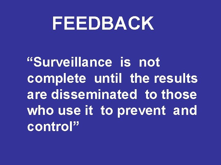 FEEDBACK “Surveillance is not complete until the results are disseminated to those who use