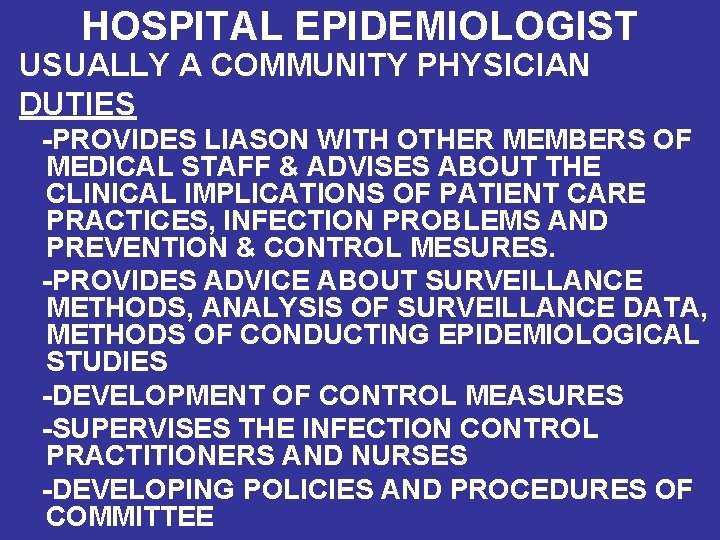 HOSPITAL EPIDEMIOLOGIST USUALLY A COMMUNITY PHYSICIAN DUTIES -PROVIDES LIASON WITH OTHER MEMBERS OF MEDICAL