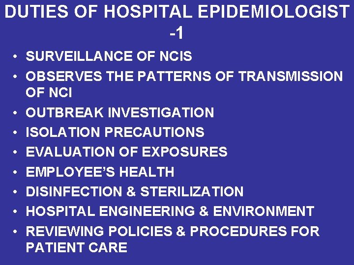 DUTIES OF HOSPITAL EPIDEMIOLOGIST -1 • SURVEILLANCE OF NCIS • OBSERVES THE PATTERNS OF