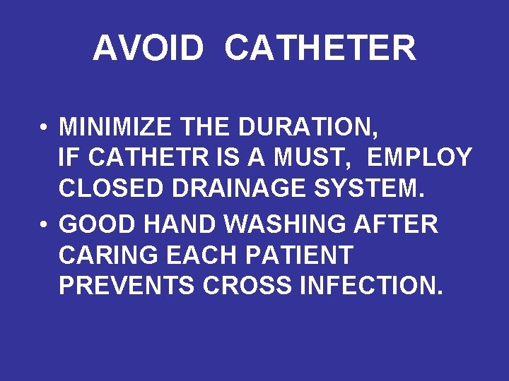 AVOID CATHETER • MINIMIZE THE DURATION, IF CATHETR IS A MUST, EMPLOY CLOSED DRAINAGE