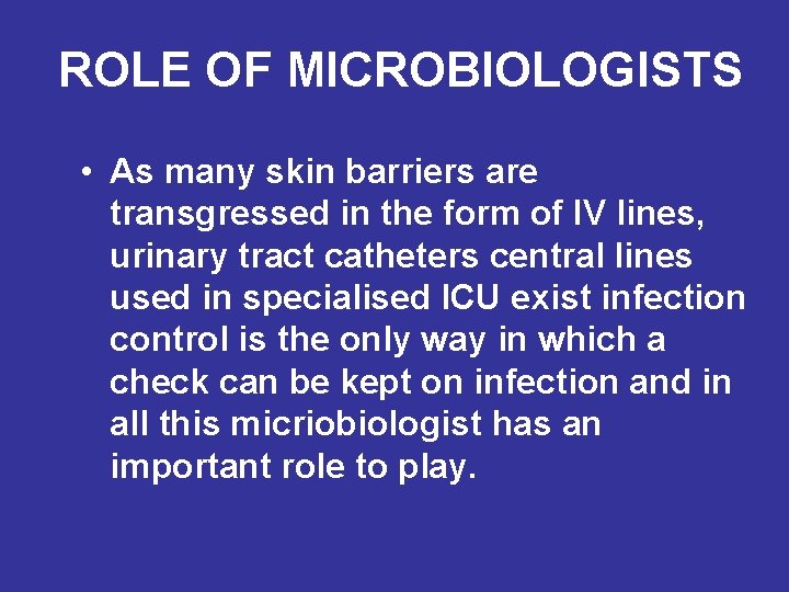 ROLE OF MICROBIOLOGISTS • As many skin barriers are transgressed in the form of