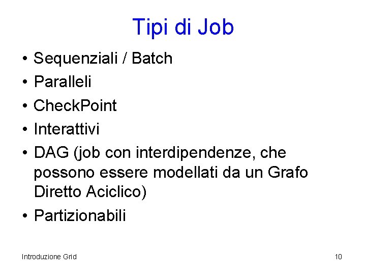 Tipi di Job • • • Sequenziali / Batch Paralleli Check. Point Interattivi DAG