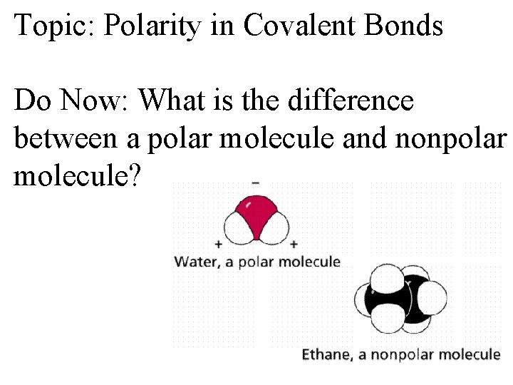 Topic: Polarity in Covalent Bonds Do Now: What is the difference between a polar