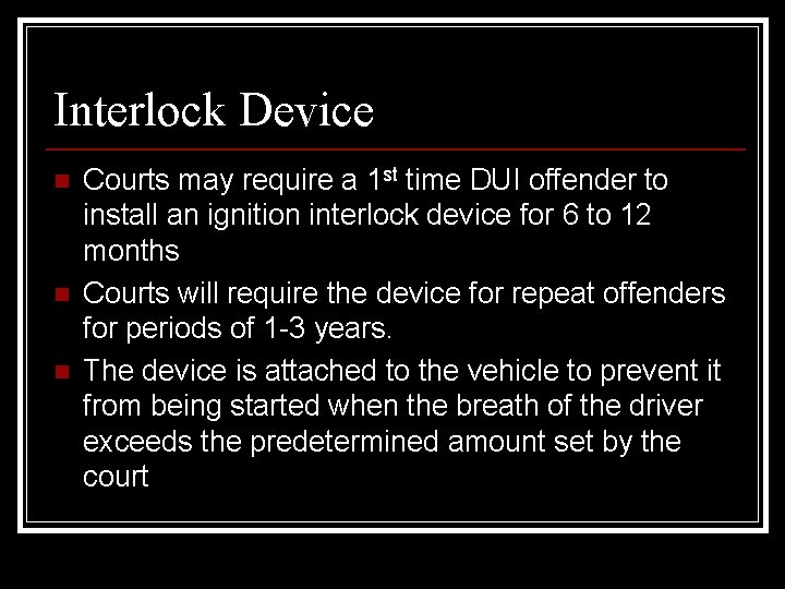 Interlock Device n n n Courts may require a 1 st time DUI offender Interlock Device n n n Courts may require a 1 st time DUI offender