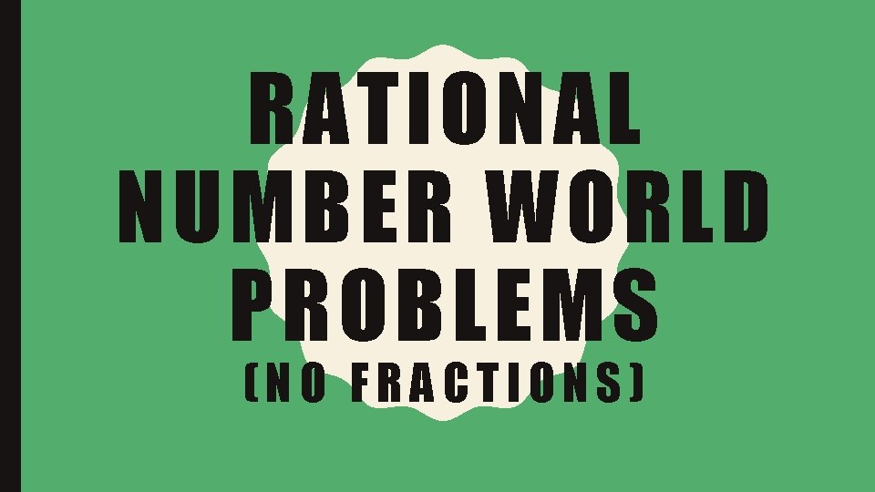 RATIONAL NUMBER WORLD PROBLEMS (NO FRACTIONS) 