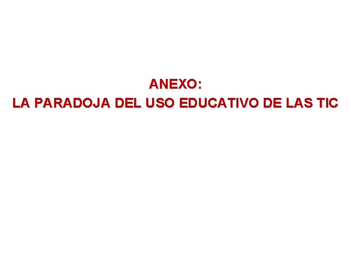 ANEXO: LA PARADOJA DEL USO EDUCATIVO DE LAS TIC 