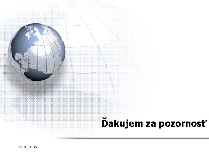 Ďakujem za pozornosť 26. 4. 2006 