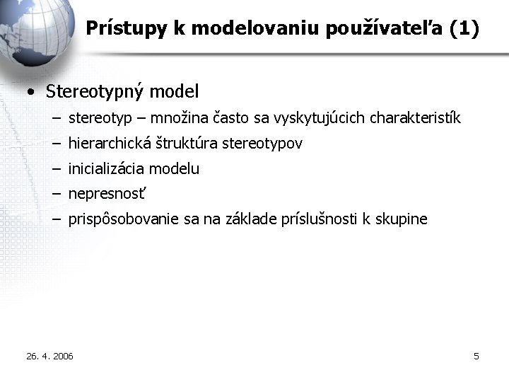 Prístupy k modelovaniu používateľa (1) • Stereotypný model – stereotyp – množina často sa