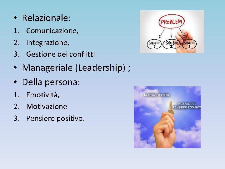  • Relazionale: 1. Comunicazione, 2. Integrazione, 3. Gestione dei conflitti • Manageriale (Leadership)