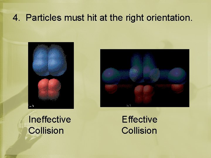 4. Particles must hit at the right orientation. Ineffective Collision Effective Collision 