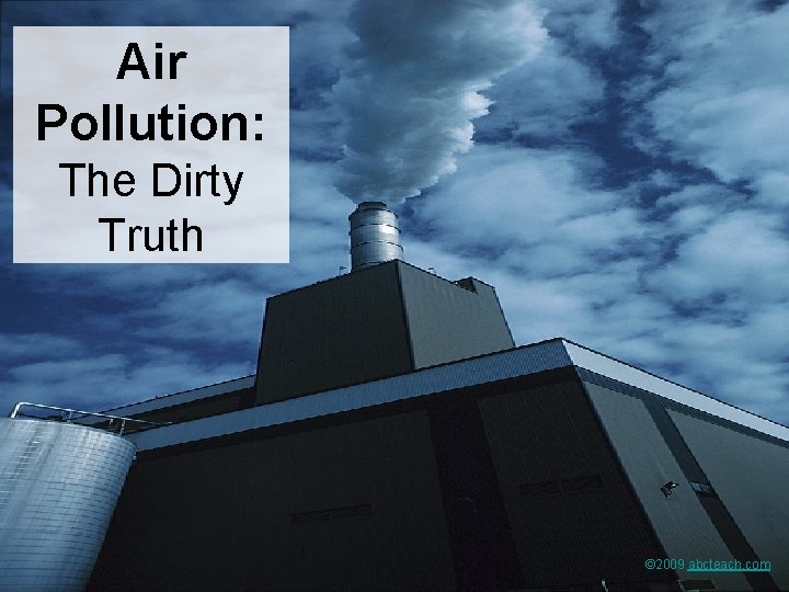 Air Pollution: The Dirty Truth © 2009 abcteach. com 