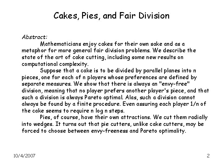 Cakes, Pies, and Fair Division Abstract: Mathematicians enjoy cakes for their own sake and