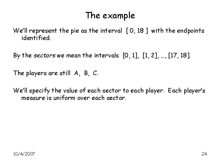 The example We’ll represent the pie as the interval [ 0, 18 ] with