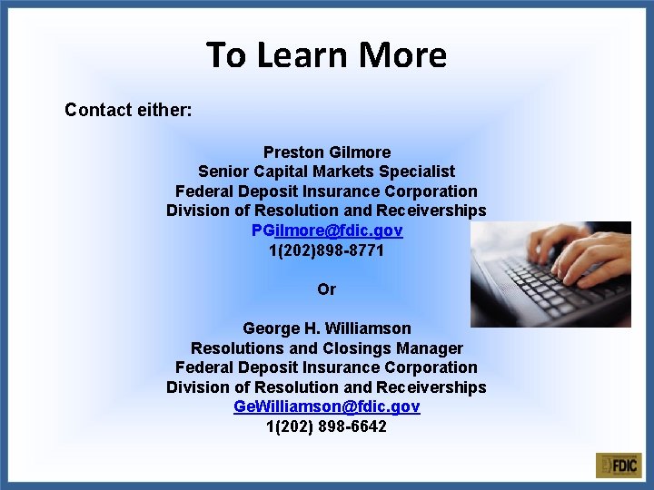 To Learn More Contact either: Preston Gilmore Senior Capital Markets Specialist Federal Deposit Insurance