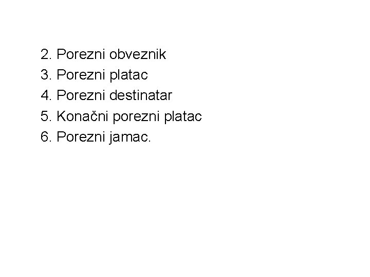 2. Porezni obveznik 3. Porezni platac 4. Porezni destinatar 5. Konačni porezni platac 6.