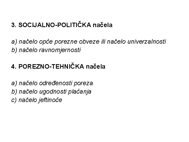 3. SOCIJALNO-POLITIČKA načela a) načelo opće porezne obveze ili načelo univerzalnosti b) načelo ravnomjernosti