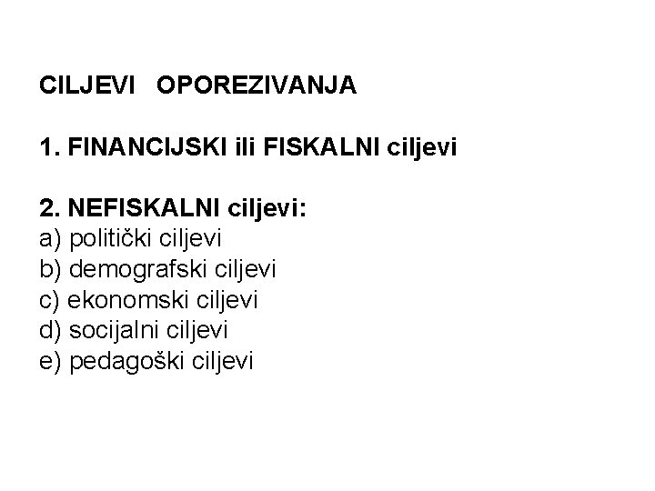 CILJEVI OPOREZIVANJA 1. FINANCIJSKI ili FISKALNI ciljevi 2. NEFISKALNI ciljevi: a) politički ciljevi b)