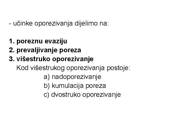 - učinke oporezivanja dijelimo na: 1. poreznu evaziju 2. prevaljivanje poreza 3. višestruko oporezivanje