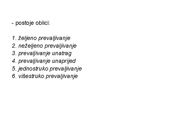 - postoje oblici: 1. željeno prevaljivanje 2. neželjeno prevaljivanje 3. prevaljivanje unatrag 4. prevaljivanje