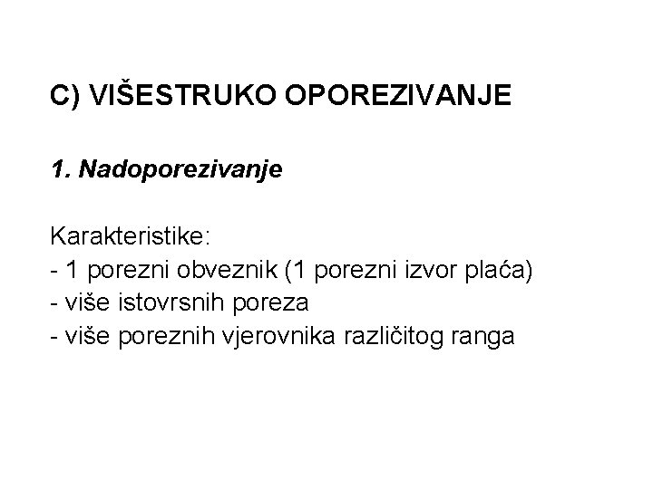 C) VIŠESTRUKO OPOREZIVANJE 1. Nadoporezivanje Karakteristike: - 1 porezni obveznik (1 porezni izvor plaća)