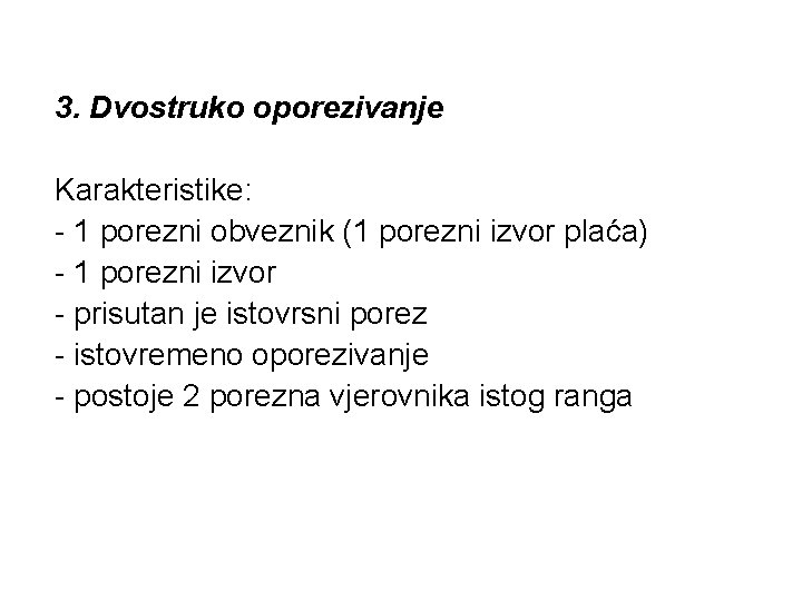 3. Dvostruko oporezivanje Karakteristike: - 1 porezni obveznik (1 porezni izvor plaća) - 1