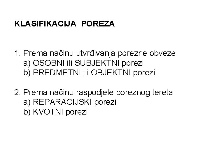 KLASIFIKACIJA POREZA 1. Prema načinu utvrđivanja porezne obveze a) OSOBNI ili SUBJEKTNI porezi b)