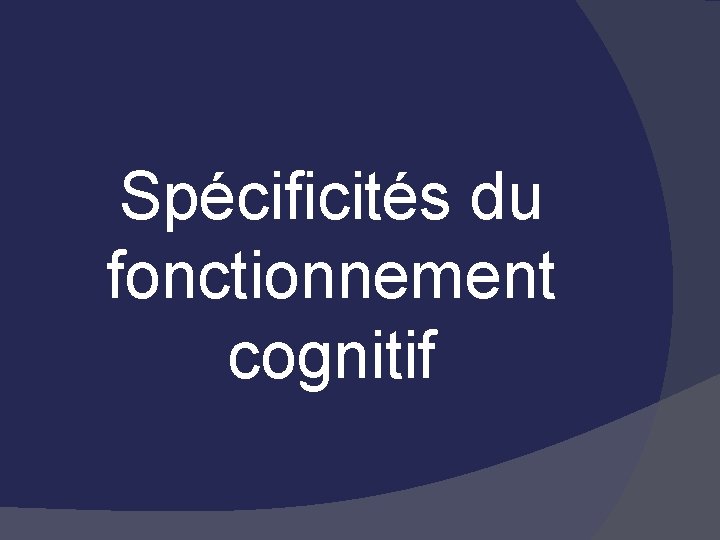 Spécificités du fonctionnement cognitif 