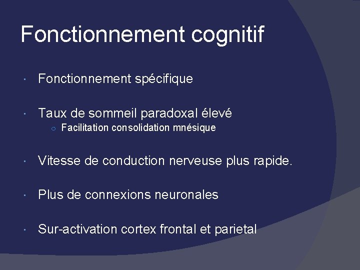 Fonctionnement cognitif Fonctionnement spécifique Taux de sommeil paradoxal élevé ○ Facilitation consolidation mnésique Vitesse