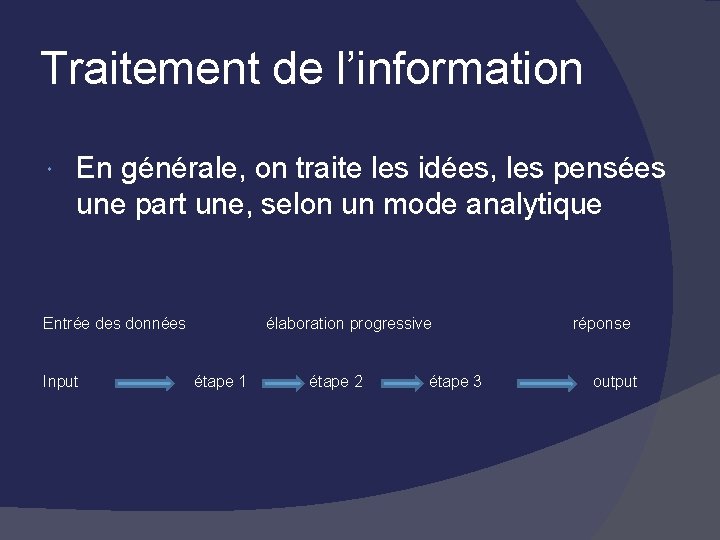 Traitement de l’information En générale, on traite les idées, les pensées une part une,