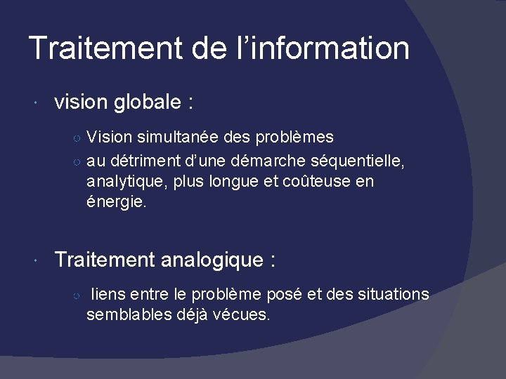 Traitement de l’information vision globale : ○ Vision simultanée des problèmes ○ au détriment