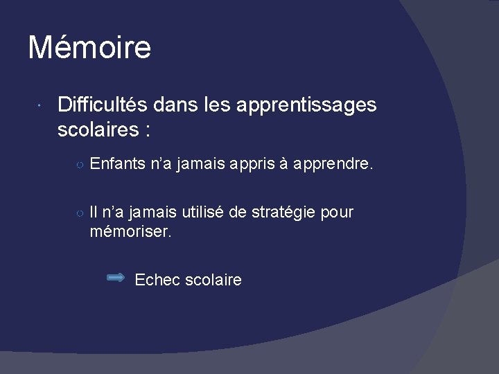 Mémoire Difficultés dans les apprentissages scolaires : ○ Enfants n’a jamais appris à apprendre.