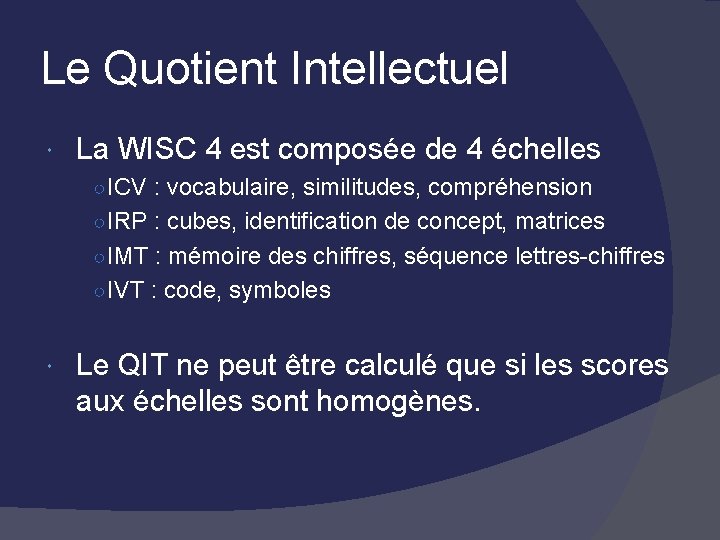 Le Quotient Intellectuel La WISC 4 est composée de 4 échelles ○ ICV :