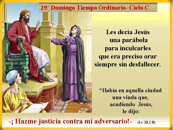 29º Domingo Tiempo Ordinario- Ciclo C Les decía Jesús una parábola para inculcarles que