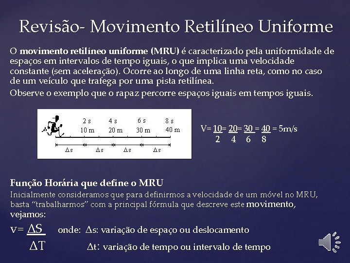Revisão- Movimento Retilíneo Uniforme O movimento retilíneo uniforme (MRU) é caracterizado pela uniformidade de