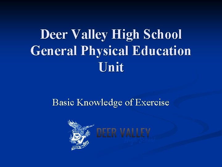 Deer Valley High School General Physical Education Unit Basic Knowledge of Exercise 