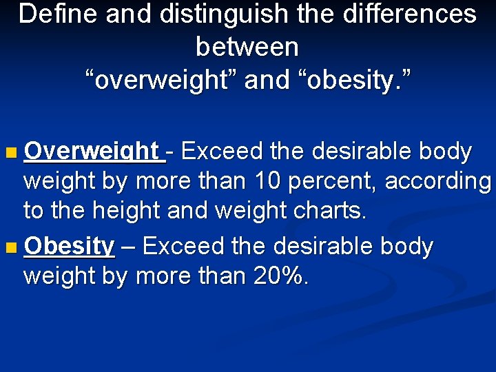 Define and distinguish the differences between “overweight” and “obesity. ” n Overweight - Exceed