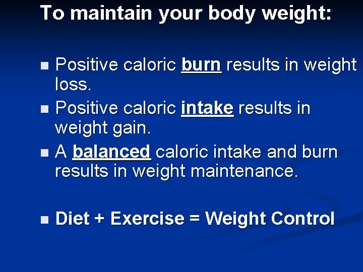 To maintain your body weight: Positive caloric burn results in weight loss. n Positive